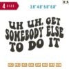 Uh uh Get Embroidery Design 3.8" 4.8" 5.8" 6.8"